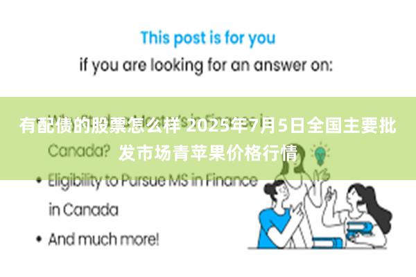 有配债的股票怎么样 2025年7月5日全国主要批发市场青苹果价格行情