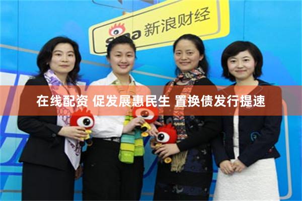 在线配资 促发展惠民生 置换债发行提速