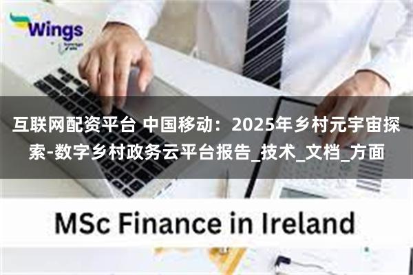 互联网配资平台 中国移动：2025年乡村元宇宙探索-数字乡村政务云平台报告_技术_文档_方面